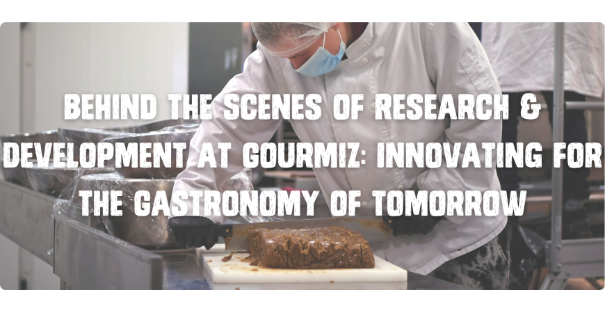 Behind the scenes of research and development at Gourmiz':  Innovating for the gastronomy of tomorrow